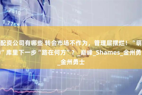 配资公司有哪些 转会市场不作为，管理层摆烂！“萌神”库里下一步“路在何方”？_巅峰_Shames_金州勇士