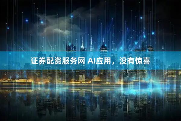 证券配资服务网 AI应用，没有惊喜